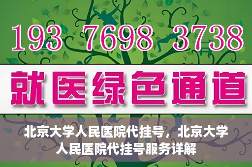 北京大学人民医院代挂号，北京大学人民医院代挂号服务详解