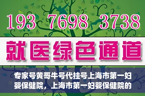 专家号黄哥牛号代挂号上海市第一妇婴保健院，上海市第一妇婴保健院的专家号代挂号服务解析，黄哥牛号引领医疗挂号新风尚