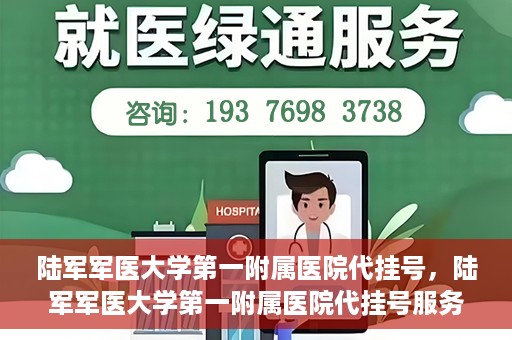 陆军军医大学第一附属医院代挂号，陆军军医大学第一附属医院代挂号服务详解