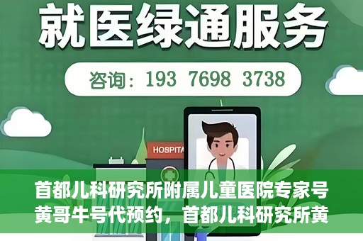 首都儿科研究所附属儿童医院专家号黄哥牛号代预约，首都儿科研究所黄哥专家号预约攻略，便捷代预约服务解析