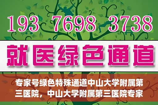 专家号绿色特殊通道中山大学附属第三医院，中山大学附属第三医院专家号绿色特殊通道解析