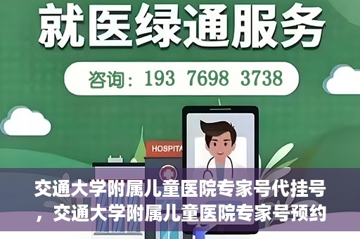 交通大学附属儿童医院专家号代挂号，交通大学附属儿童医院专家号预约挂号攻略