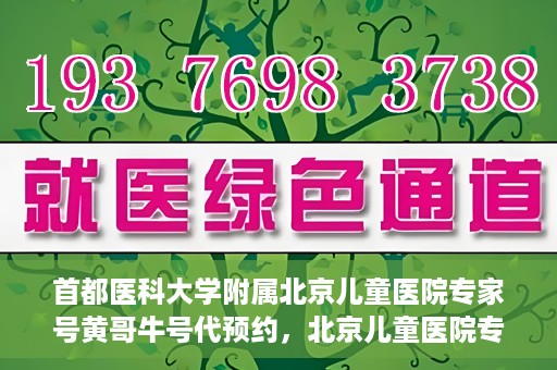 首都医科大学附属北京儿童医院专家号黄哥牛号代预约，北京儿童医院专家黄哥牛号预约攻略，专业代预约服务解读