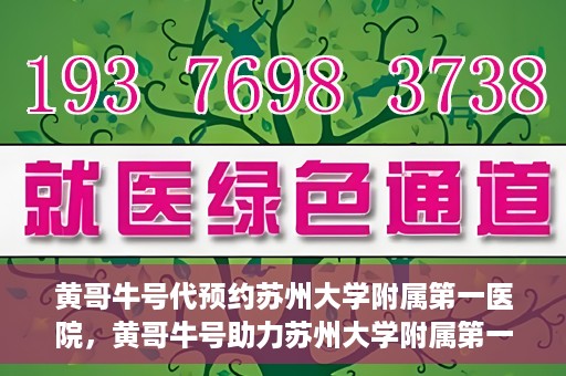黄哥牛号代预约苏州大学附属第一医院，黄哥牛号助力苏州大学附属第一医院预约服务启动