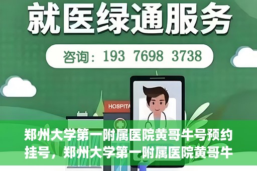 郑州大学第一附属医院黄哥牛号预约挂号，郑州大学第一附属医院黄哥牛号预约挂号攻略，轻松挂号，无忧就医体验