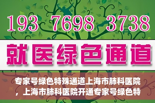 专家号绿色特殊通道上海市肺科医院，上海市肺科医院开通专家号绿色特殊通道服务