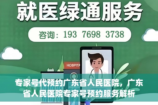 专家号代预约广东省人民医院，广东省人民医院专家号预约服务解析