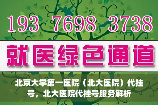 北京大学第一医院（北大医院）代挂号，北大医院代挂号服务解析