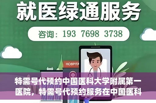 特需号代预约中国医科大学附属第一医院，特需号代预约服务在中国医科大学附属第一医院正式开通