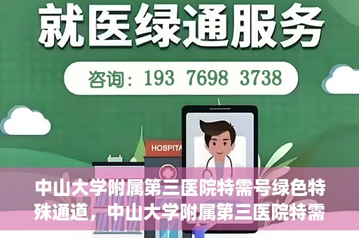 中山大学附属第三医院特需号绿色特殊通道，中山大学附属第三医院特需号绿色就医通道揭秘