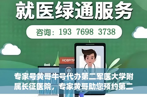 专家号黄哥牛号代办第二军医大学附属长征医院，专家黄哥助您预约第二军医大学附属长征医院挂号代办服务