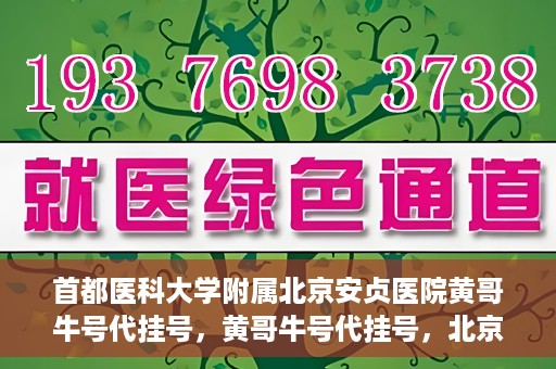 首都医科大学附属北京安贞医院黄哥牛号代挂号，黄哥牛号代挂号，北京安贞医院挂号新途径探索
