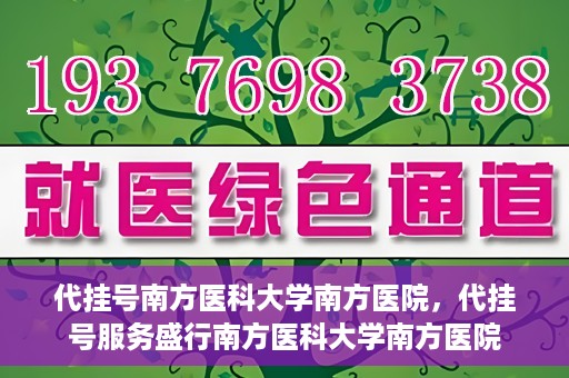 代挂号南方医科大学南方医院，代挂号服务盛行南方医科大学南方医院