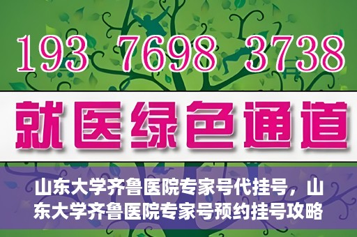 山东大学齐鲁医院专家号代挂号，山东大学齐鲁医院专家号预约挂号攻略解析