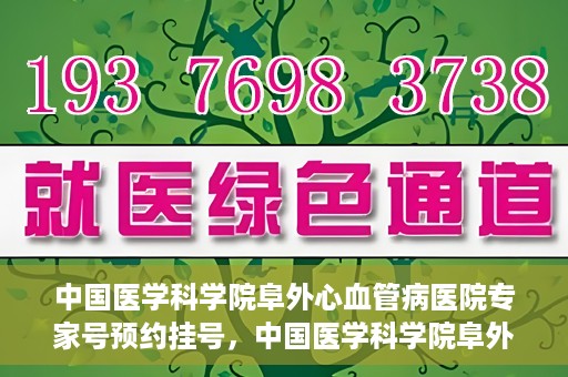 中国医学科学院阜外心血管病医院专家号预约挂号，中国医学科学院阜外心血管病医院专家号预约挂号攻略解析