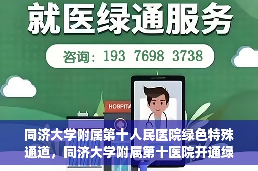 同济大学附属第十人民医院绿色特殊通道，同济大学附属第十医院开通绿色特殊通道，助力健康医疗高效前行