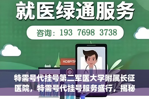 特需号代挂号第二军医大学附属长征医院，特需号代挂号服务盛行，揭秘长征医院的医疗新体验