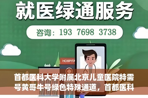 首都医科大学附属北京儿童医院特需号黄哥牛号绿色特殊通道，首都医科大学附属北京儿童医院特需号黄哥牛号绿色通道，专属医疗服务的探索与实践