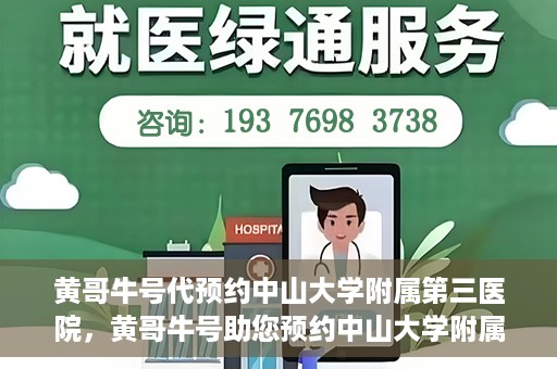 黄哥牛号代预约中山大学附属第三医院，黄哥牛号助您预约中山大学附属第三医院，一站式便捷医疗预约服务