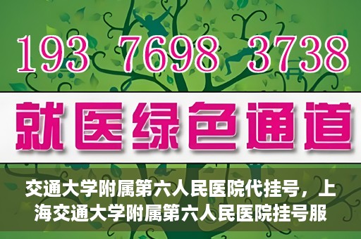 交通大学附属第六人民医院代挂号，上海交通大学附属第六人民医院挂号服务详解