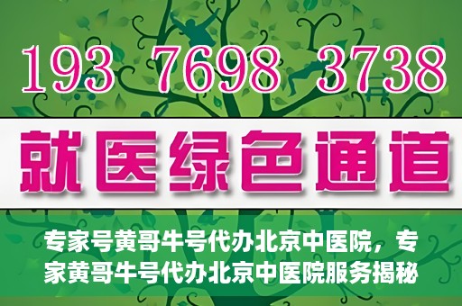 专家号黄哥牛号代办北京中医院，专家黄哥牛号代办北京中医院服务揭秘