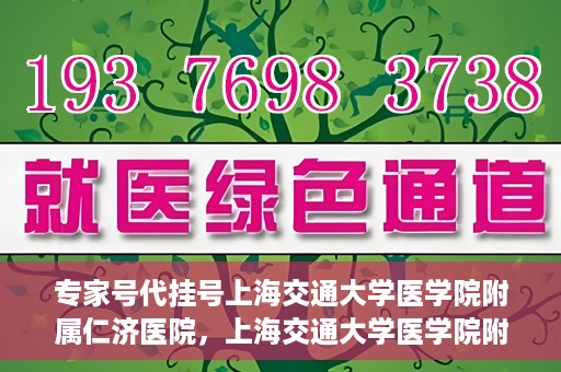 专家号代挂号上海交通大学医学院附属仁济医院，上海交通大学医学院附属仁济医院专家号代挂号服务解析