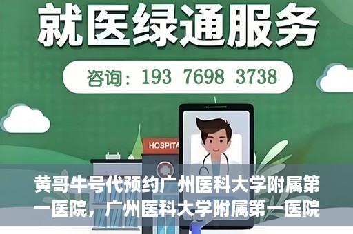 黄哥牛号代预约广州医科大学附属第一医院，广州医科大学附属第一医院黄哥牛号预约启动