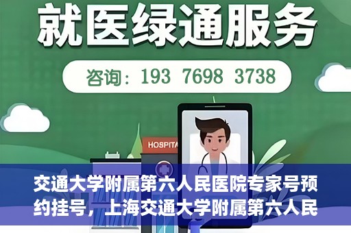 交通大学附属第六人民医院专家号预约挂号，上海交通大学附属第六人民医院专家号预约挂号指南