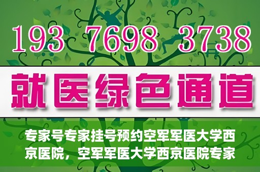 专家号专家挂号预约空军军医大学西京医院，空军军医大学西京医院专家号预约挂号攻略