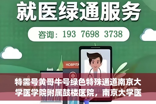 特需号黄哥牛号绿色特殊通道南京大学医学院附属鼓楼医院，南京大学医学院附属鼓楼医院特需号黄哥牛号绿色特殊通道揭秘