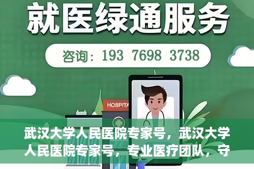 武汉大学人民医院专家号，武汉大学人民医院专家号，专业医疗团队，守护您的健康之路