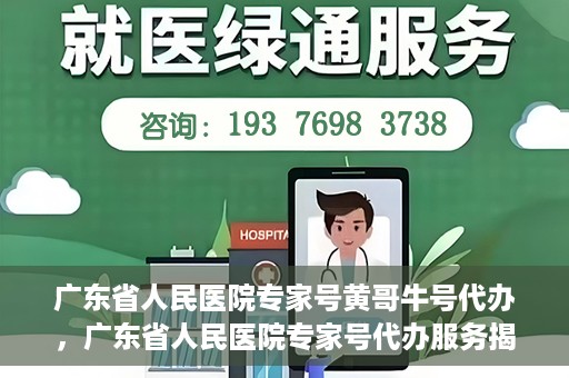 广东省人民医院专家号黄哥牛号代办，广东省人民医院专家号代办服务揭秘，黄哥牛号助您轻松预约专家号