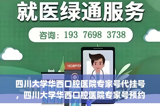 四川大学华西口腔医院专家号代挂号，四川大学华西口腔医院专家号预约挂号攻略