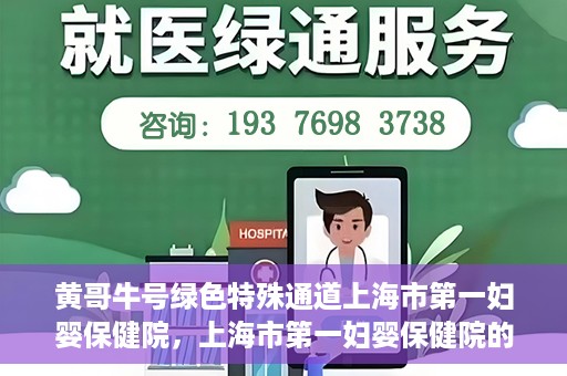 黄哥牛号绿色特殊通道上海市第一妇婴保健院，上海市第一妇婴保健院的绿色特殊通道，黄哥牛号行动启动