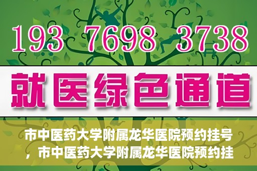 市中医药大学附属龙华医院预约挂号，市中医药大学附属龙华医院预约挂号攻略，一站式解决您的挂号难题