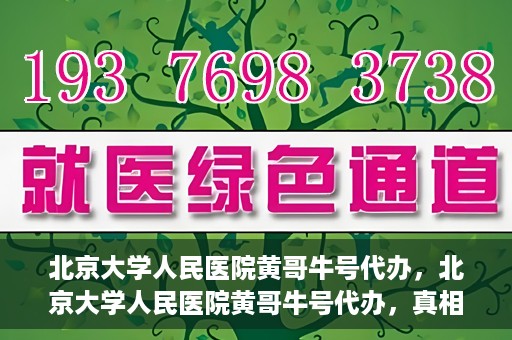 北京大学人民医院黄哥牛号代办，北京大学人民医院黄哥牛号代办，真相揭秘与深度解读