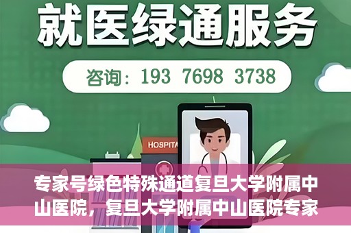 专家号绿色特殊通道复旦大学附属中山医院，复旦大学附属中山医院专家号绿色特殊通道解析