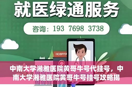 中南大学湘雅医院黄哥牛号代挂号，中南大学湘雅医院黄哥牛号挂号攻略揭秘