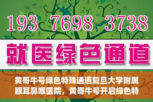 黄哥牛号绿色特殊通道复旦大学附属眼耳鼻喉医院，黄哥牛号开启绿色特殊通道，复旦大学附属眼耳鼻喉医院助力健康之路