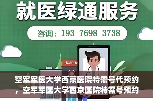 空军军医大学西京医院特需号代预约，空军军医大学西京医院特需号预约服务解析