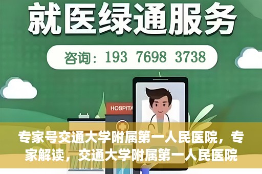 专家号交通大学附属第一人民医院，专家解读，交通大学附属第一人民医院的医疗技术与服务