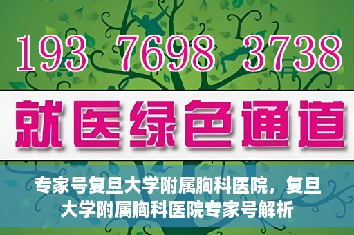 专家号复旦大学附属胸科医院，复旦大学附属胸科医院专家号解析