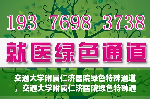 交通大学附属仁济医院绿色特殊通道，交通大学附属仁济医院绿色特殊通道，为生命护航的紧急通道