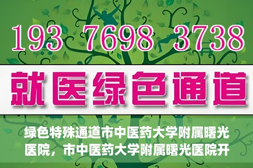 绿色特殊通道市中医药大学附属曙光医院，市中医药大学附属曙光医院开通绿色特殊通道服务