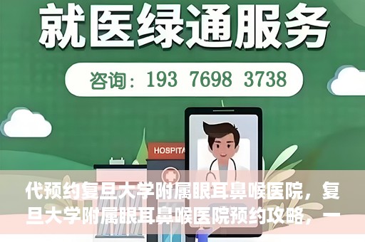 代预约复旦大学附属眼耳鼻喉医院，复旦大学附属眼耳鼻喉医院预约攻略，一站式解决您的就医难题