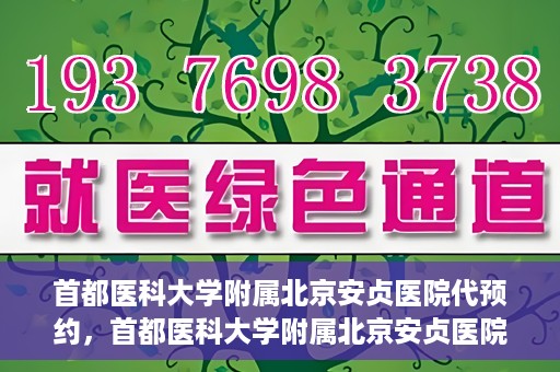 首都医科大学附属北京安贞医院代预约，首都医科大学附属北京安贞医院代预约服务详解