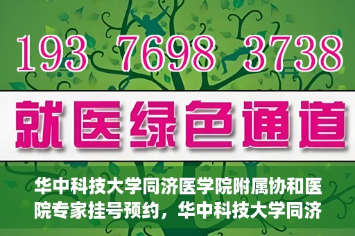 华中科技大学同济医学院附属协和医院专家挂号预约，华中科技大学同济医学院附属协和医院专家挂号预约攻略