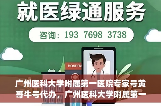 广州医科大学附属第一医院专家号黄哥牛号代办，广州医科大学附属第一医院专家号代办揭秘，黄哥牛号背后的故事