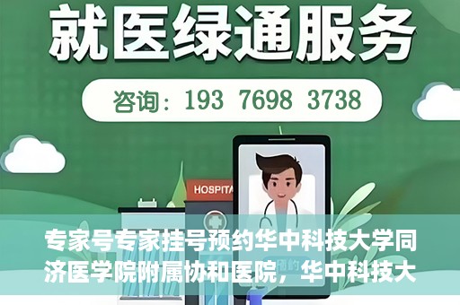 专家号专家挂号预约华中科技大学同济医学院附属协和医院，华中科技大学同济医学院附属协和医院专家号预约挂号指南