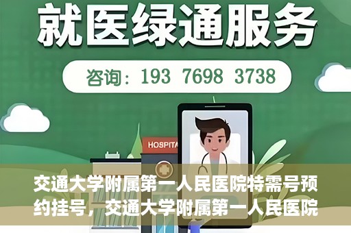 交通大学附属第一人民医院特需号预约挂号，交通大学附属第一人民医院特需号预约挂号指南